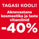 <p><strong>Tagasi lasteaeda ja kooli! Aknevastane kosmeetika ning lastevitamiinid -40% al. 25&euro; ostust koodiga EPAEV</strong></p>

<p>Kampaania kehtib e-apteegis 24.08-27.08.2026 kuni 23:59 v.a ravimite ostule. Korraga saab kasutada vaid &uuml;hte koodi.&nbsp;</p>